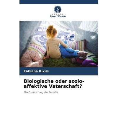 Biologische oder sozio-affektive Vaterschaft?, Taschenbuch von Fabiana Rikils, Verlag Unser Wissen, 978-620-6-05587-7