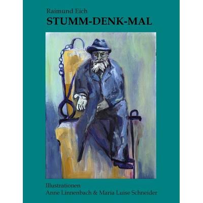STUMM-DENK-MAL, Taschenbuch von Raimund Eich, BoD – Books on Demand, 978-3-8482-1785-4