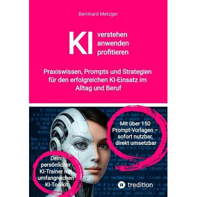 KI verstehen, anwenden, profitieren, Taschenbuch von Bernhard Metzger, Tredition, 978-3-384-63756-7