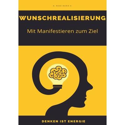 Wunschrealisierung - Wege zum Erfolg - Denken ist Energie, Taschenbuch von N. Rose-Marie k., Epubli, 978-3-7565-2266-8