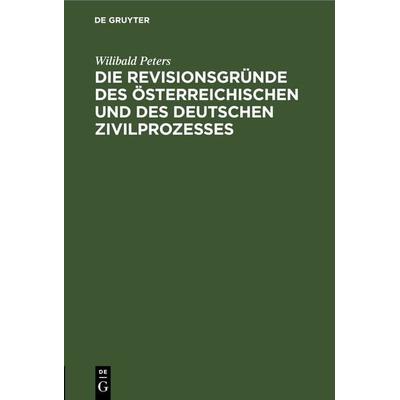 Die Revisionsgründe des österreichischen und des deutschen Zivilprozesses, Gebundene Ausgabe von Wilibald Peters, De Gruyter, 978-3-11-262433-3