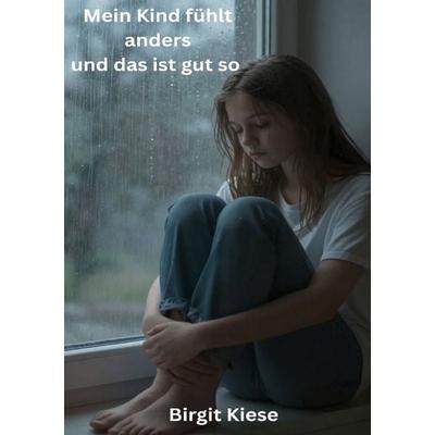 Mein Kind fühlt anders und das ist gut so, Taschenbuch von Birgit Kiese, Epubli, 978-3-565-24494-2