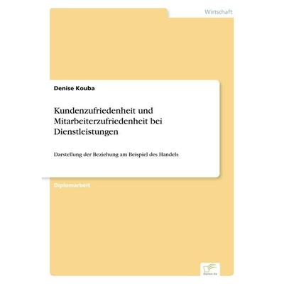 Kundenzufriedenheit und Mitarbeiterzufriedenheit bei Dienstleistungen, Taschenbuch von Denise Kouba, GRIN, 978-3-8386-5768-4