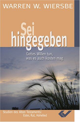 Wiersbe, Warren W. - Sei hingegeben: Gottes Willen tun, was es auch kosten mag. Studien zu Rut, Ester und Hohelied - Preis vom 16.10.2026 11:41:07 h