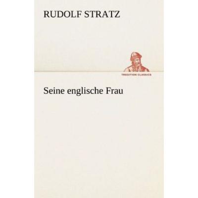 Seine englische Frau, Taschenbuch von Rudolf Stratz, Tredition, 978-3-8424-2013-7
