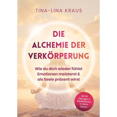 Die Alchemie der Verkörperung, Taschenbuch von Tina-Lina Kraus, BoD – Books on Demand, 978-3-695-10008-8