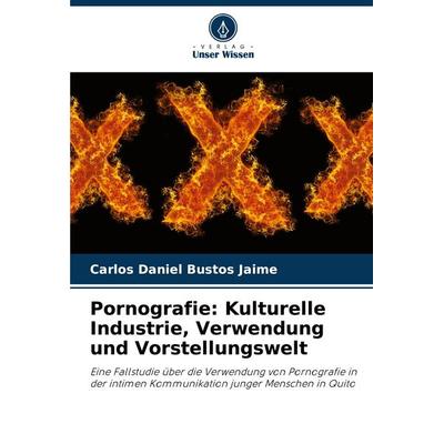Pornografie: Kulturelle Industrie, Verwendung und Vorstellungswelt, Taschenbuch von Carlos Daniel Bustos Jaime, Verlag Unser Wissen, 978-620-7-08485-2