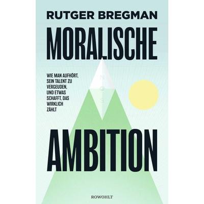 Moralische Ambition, Gebundene Ausgabe von Rutger Bregman, Rowohlt