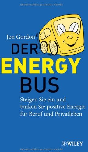 Jon Gordon - Der Energy Bus: Steigen Sie ein und tanken Sie positive Energie für Beruf und Privatleben - Preis vom 09.10.2026 07:28:09 h