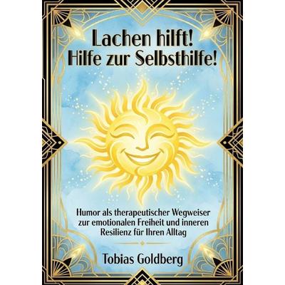 Lachen hilft! Hilfe zur Selbsthilfe!, Taschenbuch von Tobias Goldberg, Epubli, 978-3-565-42505-1
