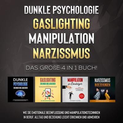Dunkle Psychologie | Gaslighting | Manipulation | Narzissmus: Das große 4 in 1 Buch! Wie Sie emotionale Beeinflussung und Manipulationstechniken in