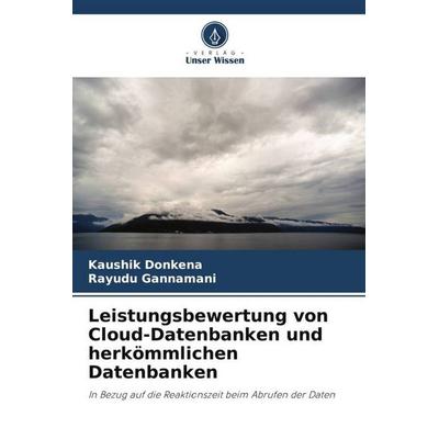 Leistungsbewertung von Cloud-Datenbanken und herkömmlichen Datenbanken, Taschenbuch von Kaushik Donkena,Rayudu Gannamani, Verlag Unser Wissen,