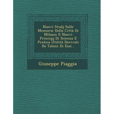Nuovi Studj Sulle Memorie Della Citta Di Milazzo E Nuovi Principj Di Scienza E Pratica Utilita Derivati Da Taluni Di Essi..., von Giuseppe Piaggia,