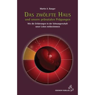 Das zwölfte Haus und unsere pränatalen Prägungen, Taschenbuch von Martin A. Banger, Chiron, 978-3-89997-246-7