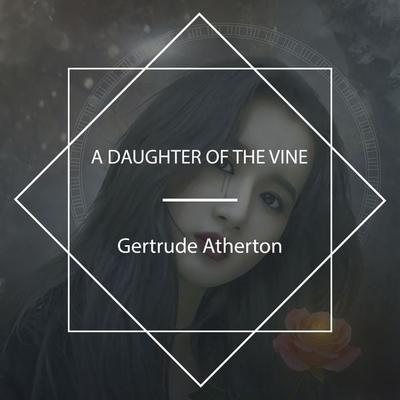 A Daughter Of The Vine - Gertrude Franklin Horn Atherton, Audio, 4061707851568