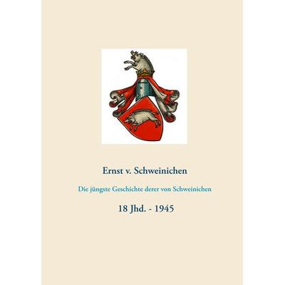 Die jüngste Geschichte derer von Schweinichen, Gebundene Ausgabe von Ernst v. Schweinichen, BoD – Books on Demand, 978-3-7481-8928-2