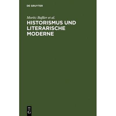 Historismus und literarische Moderne, Gebundene Ausgabe von Moritz Bassler,Christoph Brecht,Dirk Niefanger,Gotthart Wunberg, De Gruyter,