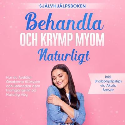 Behandla och Krymp Myom Naturligt – Självhjälpsboken: Hur du Avslöjar Orsakerna till Myom och Behandlar dem Framgångsrikt på Naturlig Väg – Inklusive