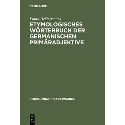 Etymologisches Wörterbuch der germanischen Primäradjektive, Gebundene Ausgabe von Frank Heidermanns, De Gruyter, 978-3-11-013666-1
