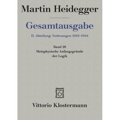 Metaphysische Anfangsgründe der Logik im Ausgang von Leibniz (Sommersemester 1928), Gebundene Ausgabe von Martin Heidegger, Klostermann, Vittorio,