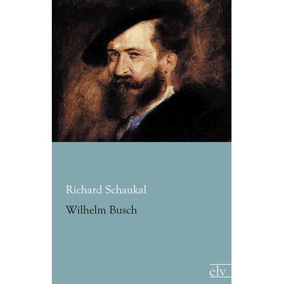 Wilhelm Busch, Taschenbuch von Richard Schaukal, Europäischer Literaturverlag, 978-3-86267-916-4