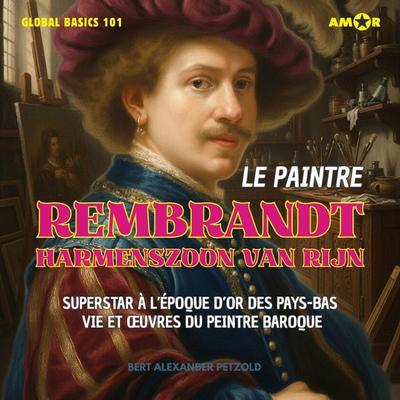 Le peintre Rembrandt Harmenszoon van Rijn - Superstar à l'époque d'or des Pays-Bas - Vie et ?uvres du peintre baroque - Bert Alexander Petzold, Audio,
