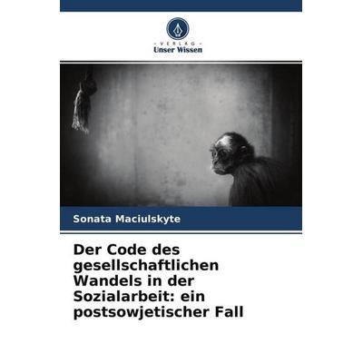 Der Code des gesellschaftlichen Wandels in der Sozialarbeit: ein postsowjetischer Fall, Taschenbuch von Sonata Maciulskyte, Verlag Unser Wissen,