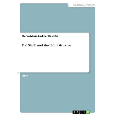 Die Stadt und ihre Infrastruktur, Taschenbuch von Stefan Mario Lackner-Haschke, GRIN, 978-3-346-76065-4