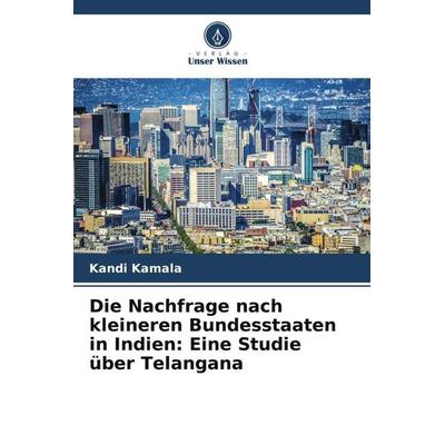 Die Nachfrage nach kleineren Bundesstaaten in Indien: Eine Studie über Telangana, Taschenbuch von Kandi Kamala, Verlag Unser Wissen, 978-620-5-36193-1