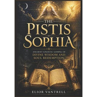 The Pistis Sophia, Taschenbuch von Elior Vantrell, Independently Published
