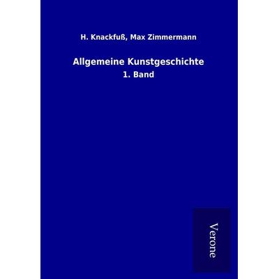 Allgemeine Kunstgeschichte, Gebundene Ausgabe von H. Zimmermann Knackfuss, BoD - Books on Demand
