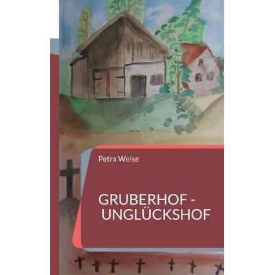 Gruberhof - Unglückshof, Taschenbuch von Petra Weise, BoD – Books on Demand, 978-3-7562-0152-5
