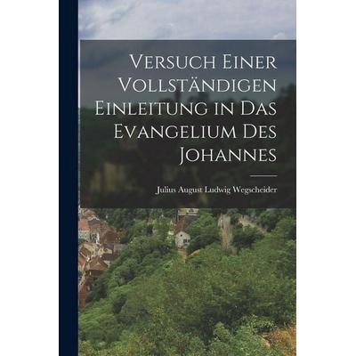 Versuch einer vollständigen Einleitung in das Evangelium des Johannes, Taschenbuch von Julius August Ludwig Wegscheider, Legare Street Press,