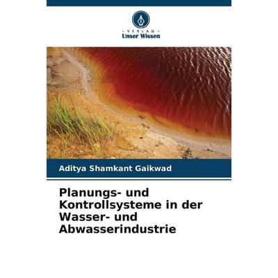 Planungs- und Kontrollsysteme in der Wasser- und Abwasserindustrie, Taschenbuch von Aditya Shamkant Gaikwad, Verlag Unser Wissen, 978-620-9-49725-4