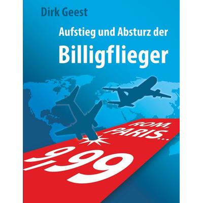 Aufstieg und Absturz der Billigflieger, Taschenbuch von Dirk Geest, BoD – Books on Demand, 978-3-7519-1364-5