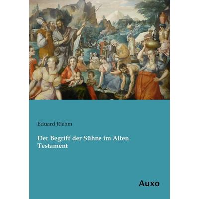 Der Begriff der Sühne im Alten Testament, Taschenbuch von Eduard Riehm, Auxo, 978-3-95622-145-3