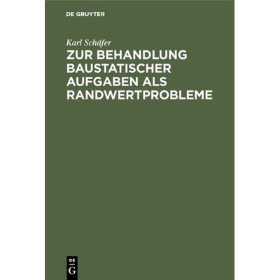 Zur Behandlung baustatischer Aufgaben als Randwertprobleme, Gebundene Ausgabe von Karl Schäfer, De Gruyter Oldenbourg, 978-3-486-76210-5
