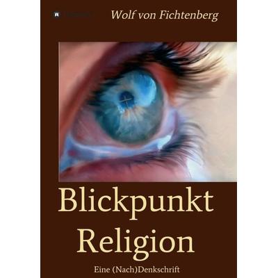 Blickpunkt Religion, Taschenbuch von Wolf Fichtenberg, Tredition, 978-3-7469-6842-1