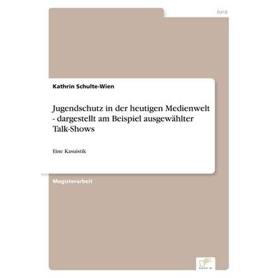 Jugendschutz in der heutigen Medienwelt - dargestellt am Beispiel ausgewählter Talk-Shows, Taschenbuch von Kathrin Schulte-Wien, GRIN,