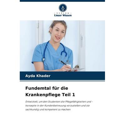 Fundemtal für die Krankenpflege Teil 1, Taschenbuch von Ayda Khader, Verlag Unser Wissen, 978-620-5-87248-2
