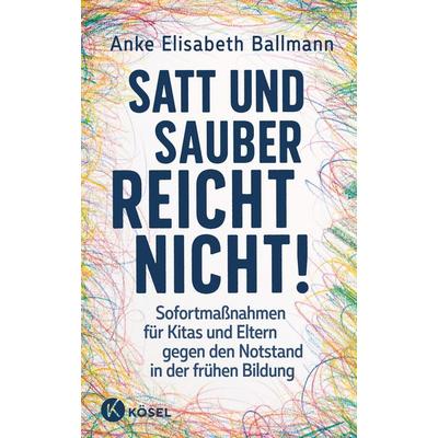Satt und sauber reicht nicht!, Gebundene Ausgabe von Anke Elisabeth Ballmann, Kösel, 978-3-466-31209-2
