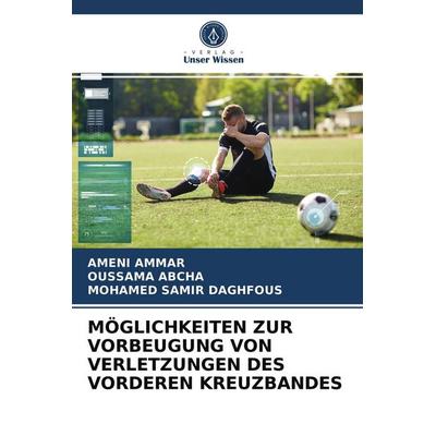 Möglichkeiten Zur Vorbeugung von Verletzungen des Vorderen Kreuzbandes, Taschenbuch von Ameni Ammar,Oussama Abcha,Mohamed Samir Daghfous, Verlag Unser