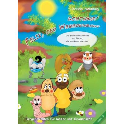 Achtung! Felix, der Weberknecht, Gebundene Ausgabe von Christin Adlassnig, Tredition, 978-3-7323-5815-1