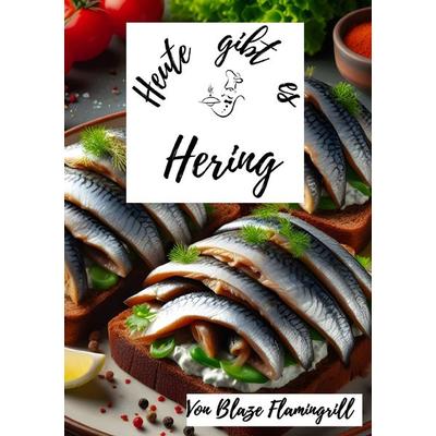 Heute gibt es / Heute gibt es - Hering, Taschenbuch von Blaze Flamingrill, Epubli, 978-3-7584-8158-1