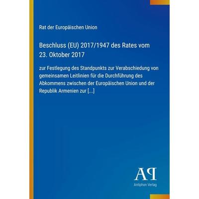 Beschluss (EU) 2017/1947 des Rates vom 23. Oktober 2017, Taschenbuch von Rat der Europäischen Union, Antiphon Verlag, 978-3-387-90995-1
