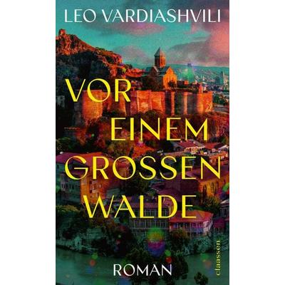 Vor einem großen Walde, Gebundene Ausgabe von Leo Vardiashvili, Claassen, 978-3-546-10094-6