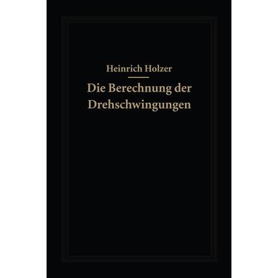 Die Berechnung der Drehschwingungen und ihre Anwendung im Maschinenbau, Taschenbuch von Heinrich Holzer, Springer Berlin, 978-3-642-51268-1