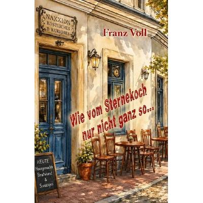 Wie vom Sternekoch nur nicht so…, Taschenbuch von Franz-Josef Voll, Epubli, 978-3-565-60687-0