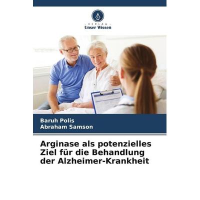 Arginase als potenzielles Ziel für die Behandlung der Alzheimer-Krankheit, Taschenbuch von Baruh Polis,Abraham Samson, Verlag Unser Wissen,