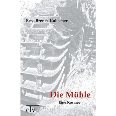 Die Mühle, Taschenbuch von Bess Brenck Kalischer, Europäischer Literaturverlag, 978-3-86267-424-4